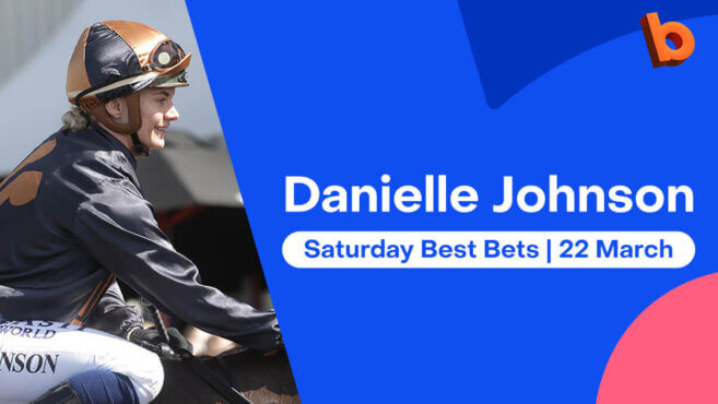 Danielle Johnson's Best Bets | Saturday 22 March